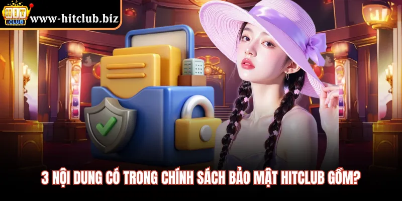 3 nội dung có trong chính sách bảo mật HITCLUB gồm? 
