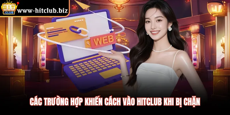 Các trường hợp khiến cách vào HITCLUB khi bị chặn 