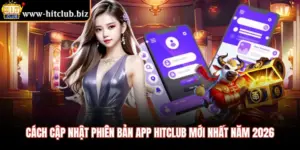 Cách Cập Nhật Phiên Bản App HITCLUB Mới Nhất Năm 2026