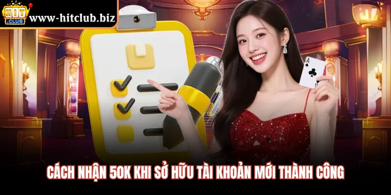 Cách nhận 50k khi sở hữu tài khoản mới thành công