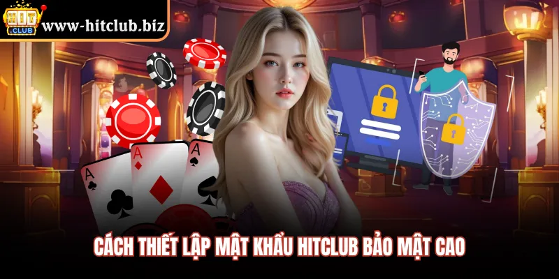 Cách thiết lập mật khẩu HITCLUB bảo mật cao