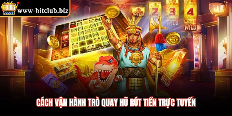 Cách vận hành trò quay hũ rút tiền trực tuyến