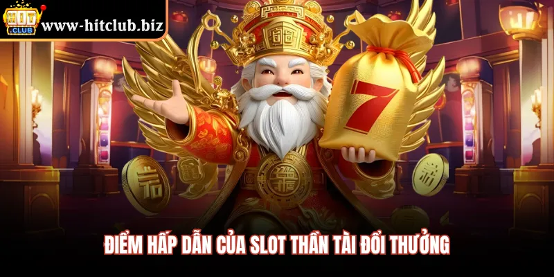 Điểm hấp dẫn của slot thần tài đổi thưởng