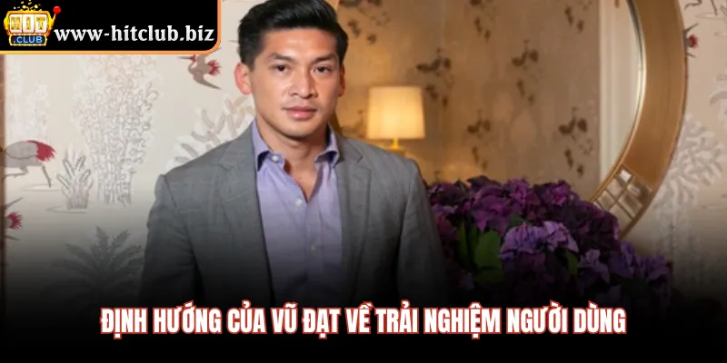 Định hướng của Vũ Đạt về trải nghiệm người dùng