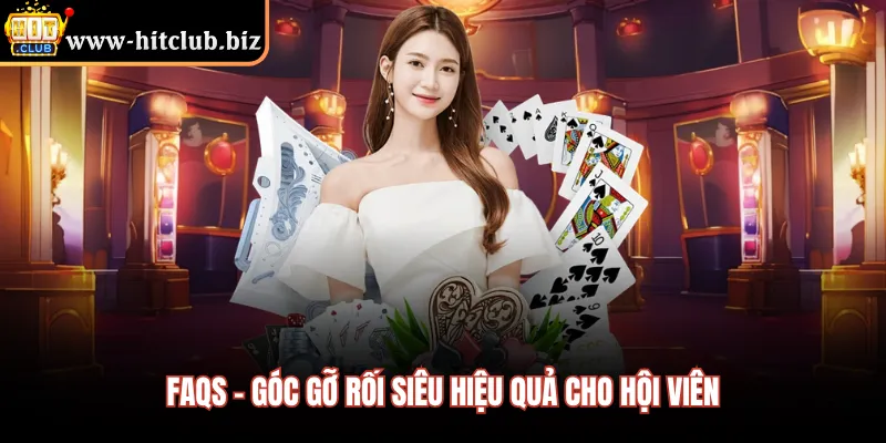 FAQs - Góc gỡ rối siêu hiệu quả cho hội viên