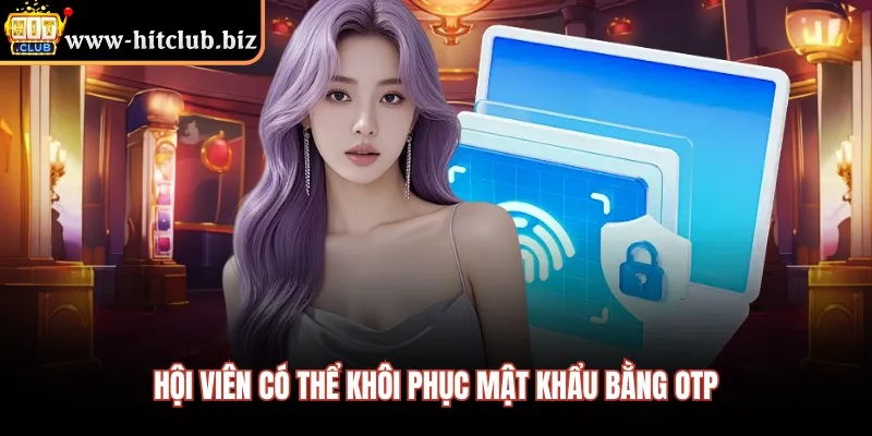 Hội viên có thể khôi phục mật khẩu bằng OTP