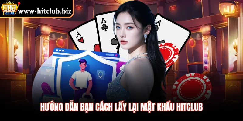Hướng dẫn bạn cách lấy lại mật khẩu HITCLUB 