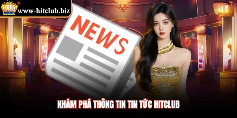 Khám phá thông tin tin tức HITCLUB