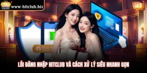 Lỗi Đăng Nhập HITCLUB Và Cách Xử Lý Siêu Nhanh Gọn