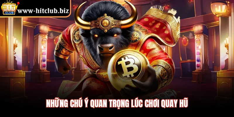 Những chú ý quan trọng lúc chơi quay hũ