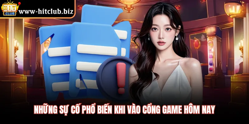 Những sự cố phổ biến khi vào cổng game hôm nay