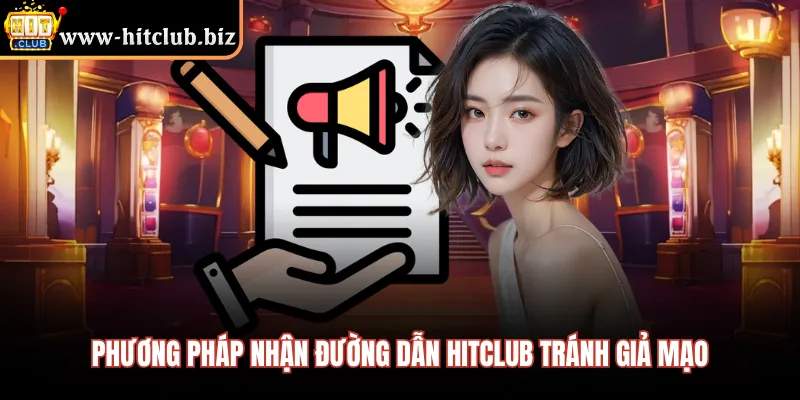 Phương pháp nhận đường dẫn HITCLUB tránh giả mạo