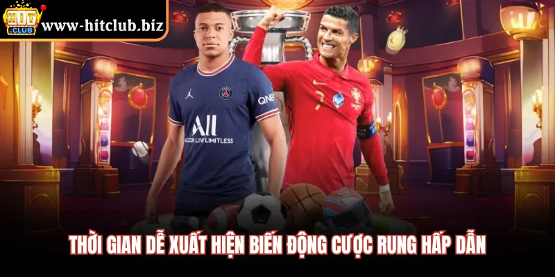 Thời gian dễ xuất hiện biến động cược rung hấp dẫn