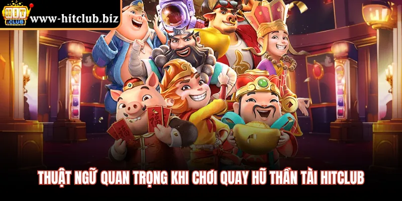 Thuật ngữ quan trọng khi chơi quay hũ thần tài HITCLUB