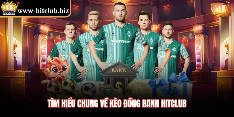 Tìm hiểu chung về kèo đồng banh HITCLUB 
