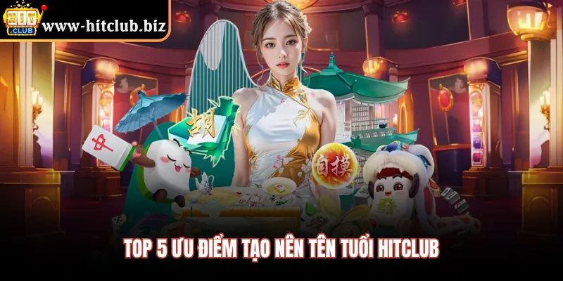 Top 5 ưu điểm tạo nên tên tuổi HITCLUB